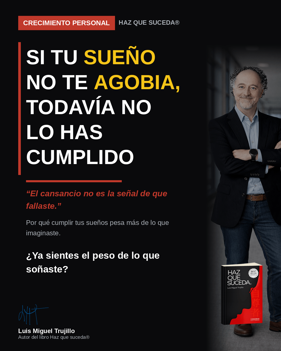 Si tu sueño no te agobia, todavía no lo has cumplido - Luis Miguel Trujillo, Haz que suceda®